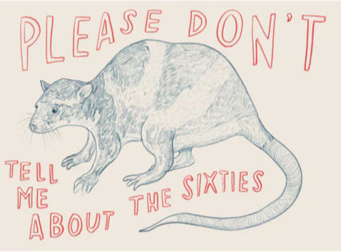 “Please Don’t Tell Me About the Sixties” (22” x 30”)