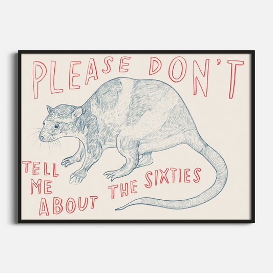“Please Don’t Tell Me About the Sixties” (22” x 30”)